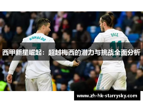 西甲新星崛起：超越梅西的潜力与挑战全面分析