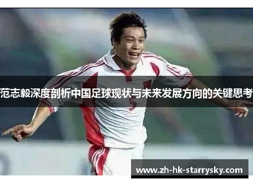 范志毅深度剖析中国足球现状与未来发展方向的关键思考