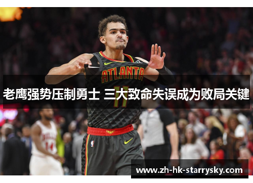 老鹰强势压制勇士 三大致命失误成为败局关键