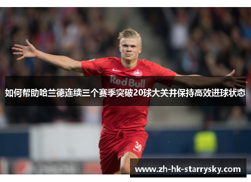 如何帮助哈兰德连续三个赛季突破20球大关并保持高效进球状态