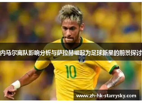 内马尔离队影响分析与萨拉赫崛起为足球新星的前景探讨