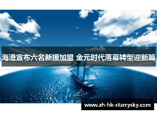 海港宣布六名新援加盟 金元时代落幕转型迎新篇