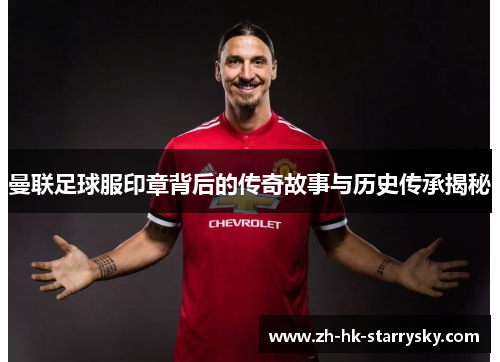 曼联足球服印章背后的传奇故事与历史传承揭秘
