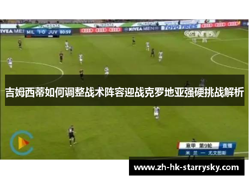 吉姆西蒂如何调整战术阵容迎战克罗地亚强硬挑战解析