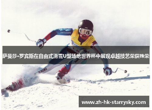 萨曼莎·罗宾斯在自由式滑雪U型场地世界杯中展现卓越技艺荣获殊荣