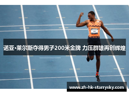 诺亚·莱尔斯夺得男子200米金牌 力压群雄再创辉煌 诺亚·莱尔斯夺得男子200米金牌 力压群雄再创辉煌